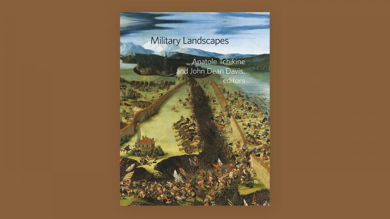 Military Landscapes, edited by Anatole Tchikine and John Dean Davis