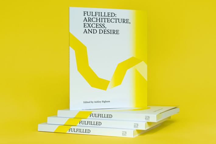 Fulfilled: Architecture, Excess, and Desire by Ashley Bigham